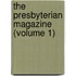 The Presbyterian Magazine (Volume 1)