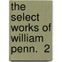 The Select Works Of William Penn.  2