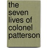 The Seven Lives Of Colonel Patterson by Denis Brian