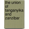 The Union Of Tanganyika And Zanzibar door Godfrey Mwakikagile