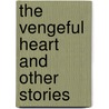 The Vengeful Heart and Other Stories by Stephen G. Michaud
