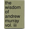 The Wisdom Of Andrew Murray Vol. Iii door Andrew Murray