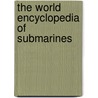 The World Encyclopedia of Submarines by John Parker