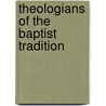 Theologians of the Baptist Tradition by Thomas George