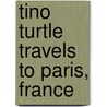 Tino Turtle Travels to Paris, France door Carolyn L. Ahern