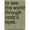 To See the World Through Cody's Eyes door Jones Darlene