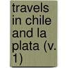 Travels In Chile And La Plata (V. 1) door John Miers