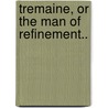 Tremaine, Or The Man Of Refinement.. door Robert Plumer Ward