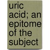 Uric Acid; An Epitome Of The Subject door Alexander Haig