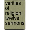 Verities Of Religion; Twelve Sermons by John Hamilton Thom
