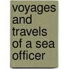 Voyages And Travels Of A Sea Officer door Francis Venabl Vernon