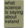 What Science Is Saying About Ireland door Author Of "The Irish Land Bill".