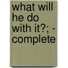What Will He Do With It?; - Complete door Edward Bulwer Lytton Lytton