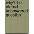 Why? the Eternal Unanswered Question