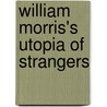 William Morris's Utopia of Strangers by Marcus Waithe