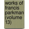 Works Of Francis Parkman (Volume 13) door Jr. Parkman Francis