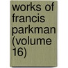Works Of Francis Parkman (Volume 16) by Francis Parkmann