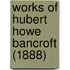 Works Of Hubert Howe Bancroft (1888)