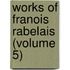 Works of Franois Rabelais (Volume 5)