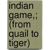 Indian Game,; (From Quail To Tiger) by William Rice