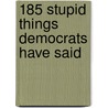 185 Stupid Things Democrats Have Said door Ted Rueter