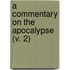 A Commentary On The Apocalypse (V. 2)