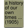 A History Of Our Own Times ... (1905) door Justin Mccarthy