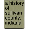 A History Of Sullivan County, Indiana by Lewis Publishing Company