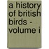 A History of British Birds - Volume I