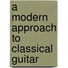 A Modern Approach to Classical Guitar door Onbekend
