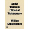 A New Variorum Edition Of Shakespeare by Shakespeare William Shakespeare