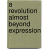 A Revolution Almost Beyond Expression by Jocelyn Harris