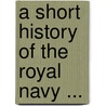 A Short History Of The Royal Navy ... door David Hannay
