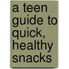 A Teen Guide to Quick, Healthy Snacks door Dana Meachen Rau