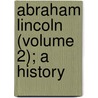 Abraham Lincoln (Volume 2); A History by John George Nicolay