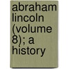 Abraham Lincoln (Volume 8); A History by John George Nicolay