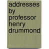 Addresses By Professor Henry Drummond by Henry Drummond