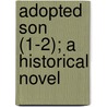 Adopted Son (1-2); A Historical Novel by Jacob van Lennep