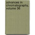Advances in Chromatography, Volume 36
