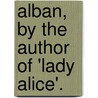 Alban, By The Author Of 'Lady Alice'. door Jedediah Vincent Huntington