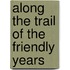 Along The Trail Of The Friendly Years