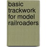 Basic Trackwork for Model Railroaders by Jeff Wilson