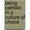 Being Catholic in a Culture of Choice door Thomas P. Rausch