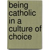 Being Catholic in a Culture of Choice by Thomas P. Rausch