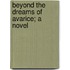 Beyond The Dreams Of Avarice; A Novel