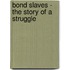 Bond Slaves - The Story Of A Struggle