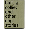 Buff, A Collie; And Other Dog Stories door Albert Payson Terhume