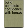 Build Complete Confidence with Horses door Kelly Marks