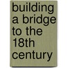 Building a Bridge to the 18th Century door Neil Postman