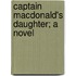 Captain Macdonald's Daughter; A Novel